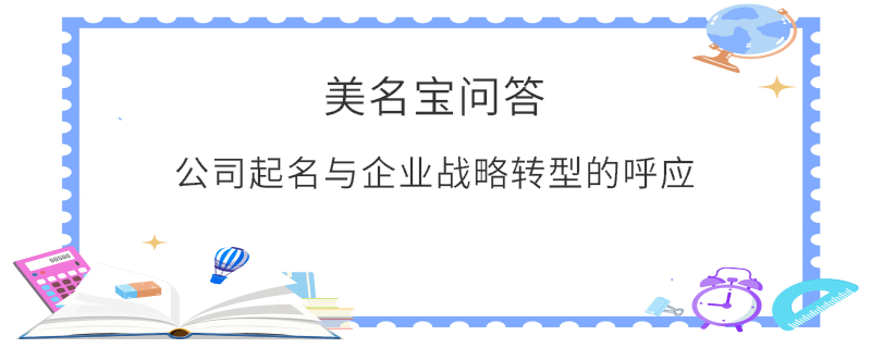 公司起名與企業(yè)戰(zhàn)略轉型的呼應?