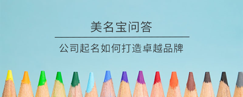 公司起名如何打造卓越品牌?