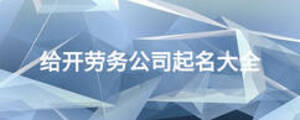 給開勞務(wù)公司起名大全