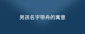男孩名字帶舟的寓意