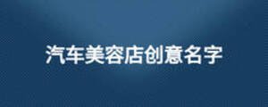 汽車美容店創(chuàng)意名字