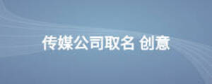傳媒公司取名 創意