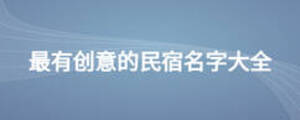 最有創(chuàng)意的民宿名字大全