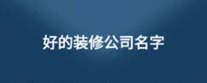 好的裝修公司名字