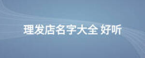 理發(fā)店名字大全 好聽