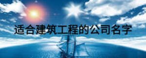 適合建筑工程的公司名字
