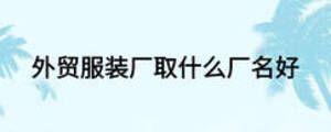 外貿(mào)服裝廠取什么廠名好