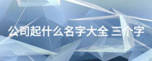 公司起什么名字大全 三個字