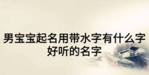 男寶寶起名用帶水字有什么字好聽的名字