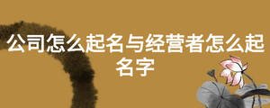 公司怎么起名與經營者怎么起名字