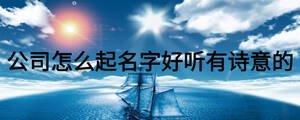 公司怎么起名字好聽有詩(shī)意的