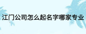 江門公司怎么起名字哪家專業(yè)