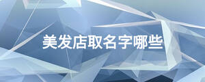 美發(fā)店取名字哪些