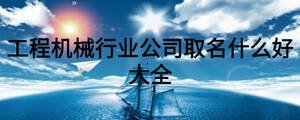 工程機械行業公司取名什么好大全