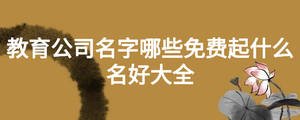 教育公司名字哪些免費(fèi)起什么名好大全