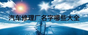 汽車(chē)修理廠名字哪些大全