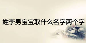 姓李男寶寶取什么名字兩個(gè)字