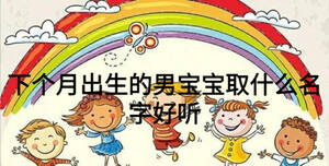 下個(gè)月出生的男寶寶取什么名字好聽(tīng)