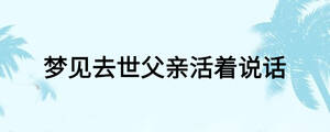 夢(mèng)見去世父親活著說話