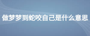 做夢夢到蛇咬自己是什么意思