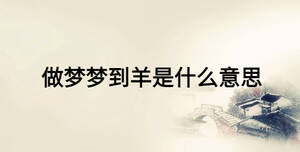 做夢(mèng)夢(mèng)到羊是什么意思