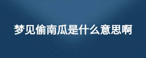 夢見偷南瓜是什么意思啊