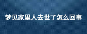 夢見家里人去世了怎么回事