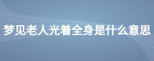 夢見老人光著全身是什么意思
