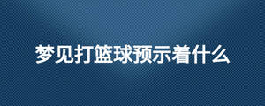 夢見打籃球預(yù)示著什么
