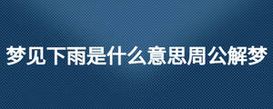 夢(mèng)見(jiàn)下雨是什么意思周公解夢(mèng)