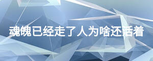 魂魄已經(jīng)走了人為啥還活著