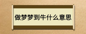 做夢(mèng)夢(mèng)到牛什么意思