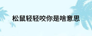 松鼠輕輕咬你是啥意思