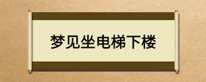 夢(mèng)見坐電梯下樓