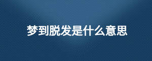 夢到脫發是什么意思