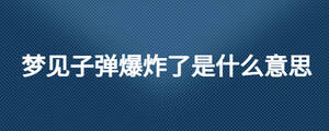 夢見子彈爆炸了是什么意思