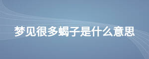 夢(mèng)見(jiàn)很多蝎子是什么意思