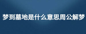 夢(mèng)到墓地是什么意思周公解夢(mèng)