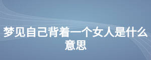 夢見自己背著一個女人是什么意思