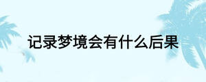 記錄夢(mèng)境會(huì)有什么后果