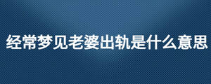 經(jīng)常夢(mèng)見老婆出軌是什么意思