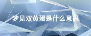 夢見雙黃蛋是什么意思