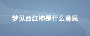 夢(mèng)見西紅柿是什么意思