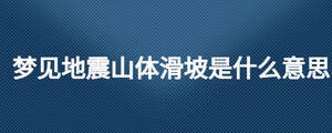 夢見地震山體滑坡是什么意思