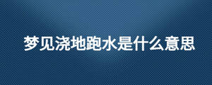 夢見澆地跑水是什么意思