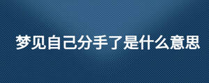 夢見自己分手了是什么意思