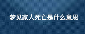 夢見家人死亡是什么意思