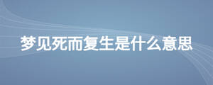夢見死而復生是什么意思