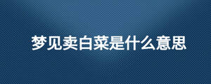 夢見賣白菜是什么意思
