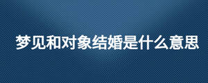 夢見和對象結婚是什么意思